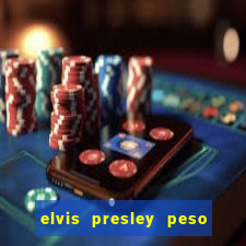 elvis presley peso e altura